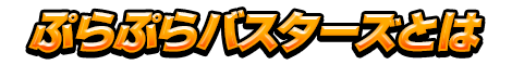 ぷらぷらバスターズとは
